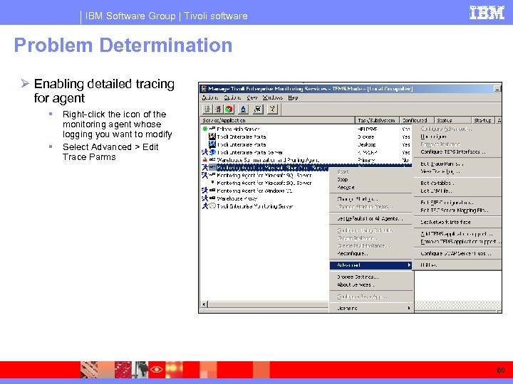 IBM Software Group | Tivoli software Problem Determination Ø Enabling detailed tracing for agent