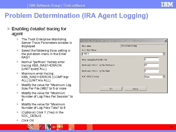 IBM Software Group | Tivoli software Problem Determination (IRA Agent Logging) Ø Enabling detailed