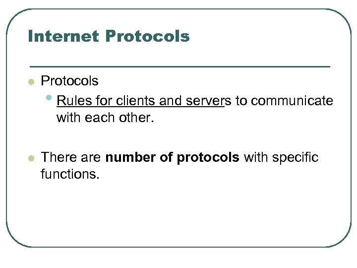 Internet Protocols l Protocols • Rules for clients and servers to communicate with each