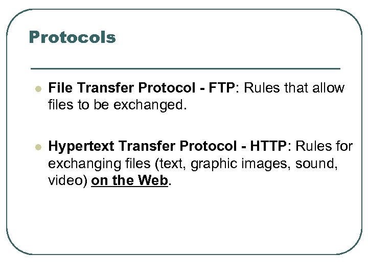 Protocols l File Transfer Protocol - FTP: Rules that allow files to be exchanged.