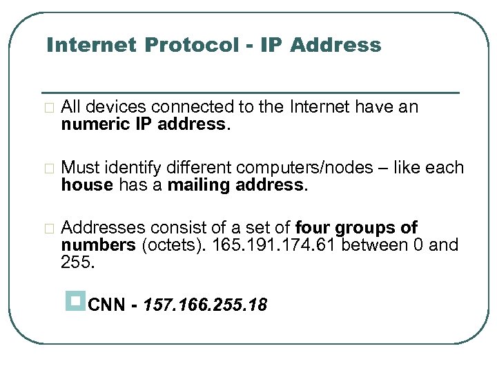 Internet Protocol - IP Address All devices connected to the Internet have an numeric