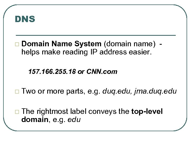 DNS Domain Name System (domain name) - helps make reading IP address easier. 157.