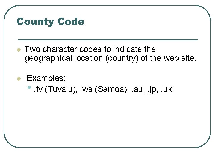 County Code l Two character codes to indicate the geographical location (country) of the