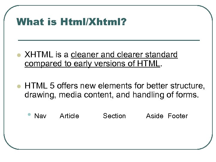 What is Html/Xhtml? l XHTML is a cleaner and clearer standard compared to early