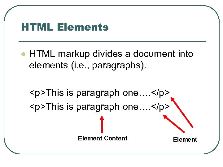 HTML Elements l HTML markup divides a document into elements (i. e. , paragraphs).