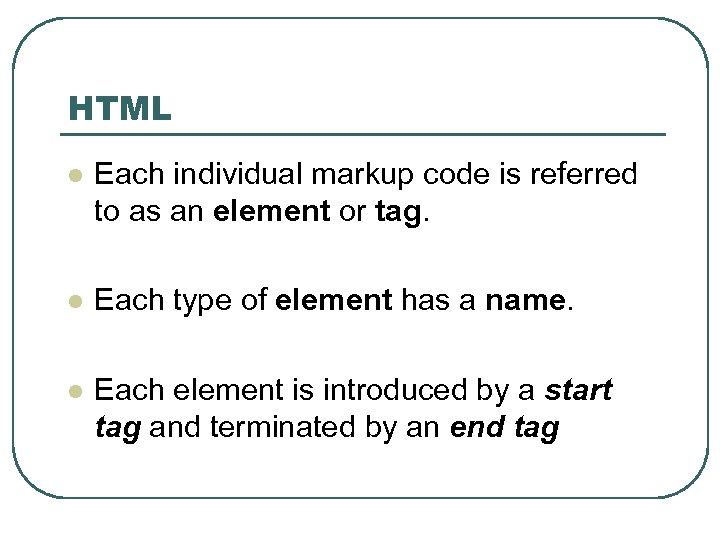 HTML l Each individual markup code is referred to as an element or tag.