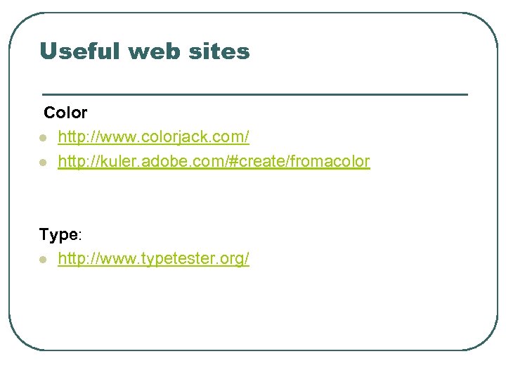 Useful web sites Color l http: //www. colorjack. com/ l http: //kuler. adobe. com/#create/fromacolor