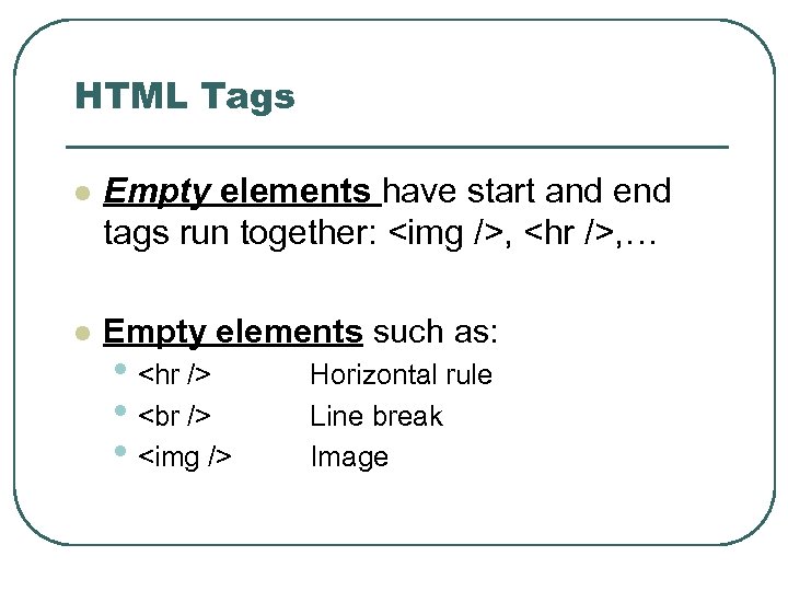 HTML Tags l Empty elements have start and end tags run together: <img />,