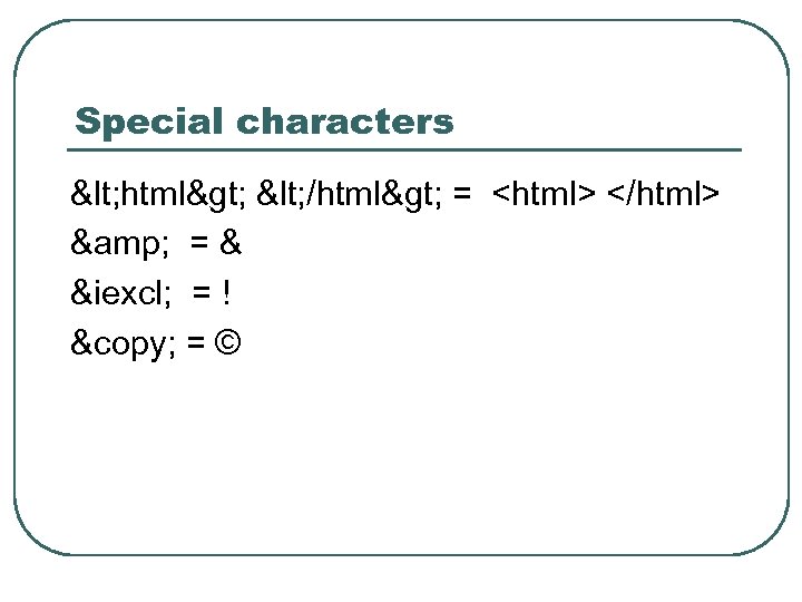 Special characters < html> < /html> = <html> </html> & = & &iexcl; =