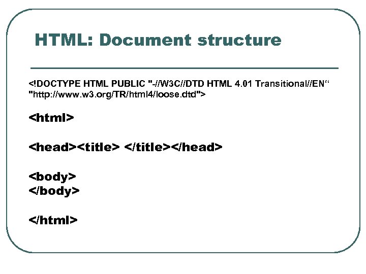 HTML: Document structure <!DOCTYPE HTML PUBLIC "-//W 3 C//DTD HTML 4. 01 Transitional//EN“ "http: