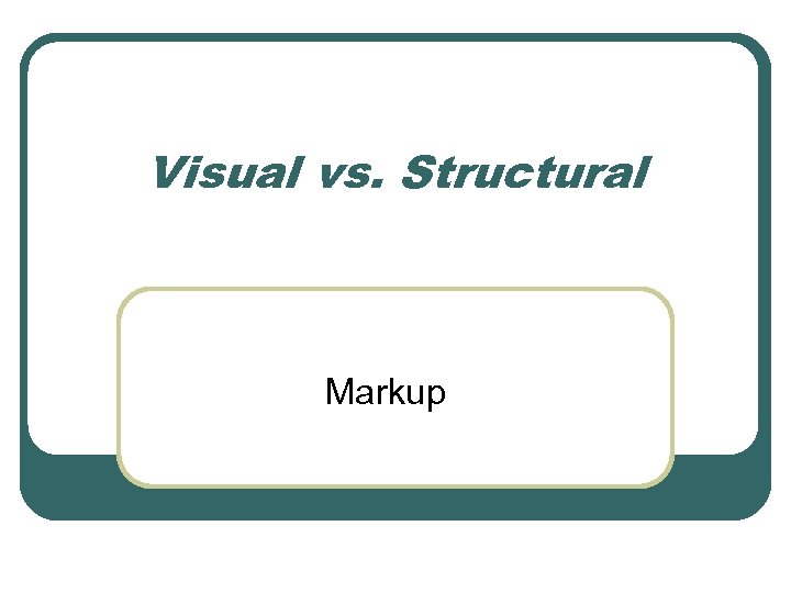 Visual vs. Structural Markup 