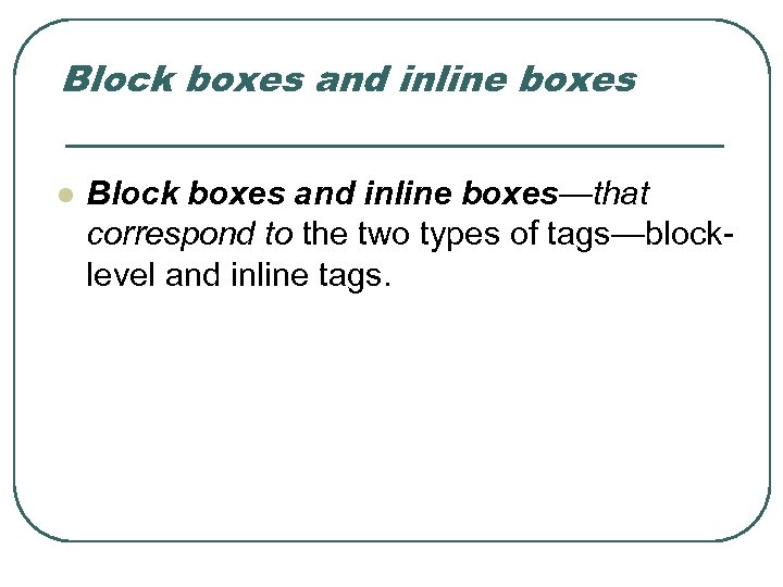 Block boxes and inline boxes l Block boxes and inline boxes—that correspond to the