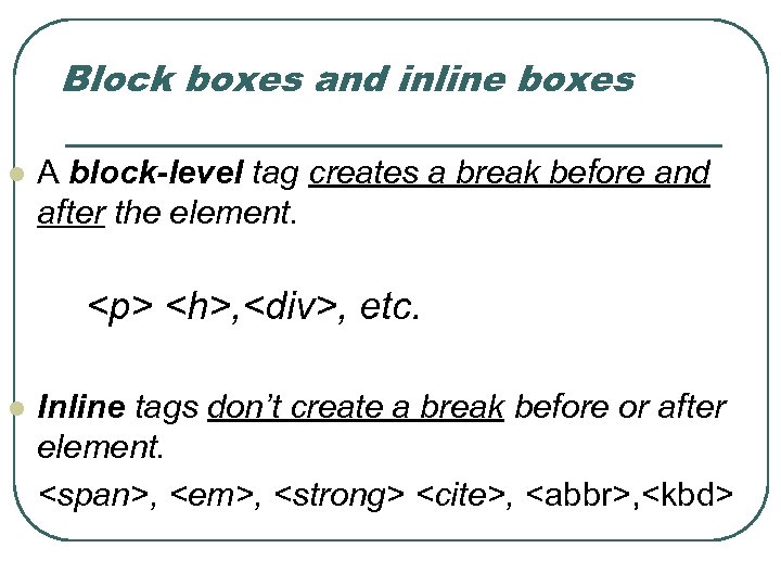 Block boxes and inline boxes l A block-level tag creates a break before and
