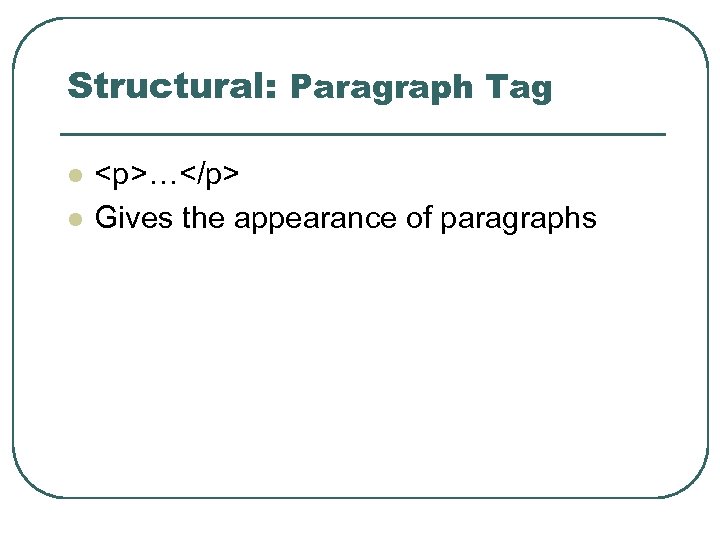 Structural: Paragraph Tag l l <p>…</p> Gives the appearance of paragraphs 