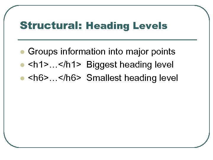 Structural: Heading Levels l l l Groups information into major points <h 1>…</h 1>