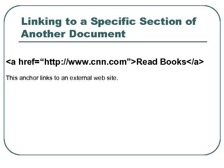 Linking to a Specific Section of Another Document <a href=“http: //www. cnn. com”>Read Books</a>