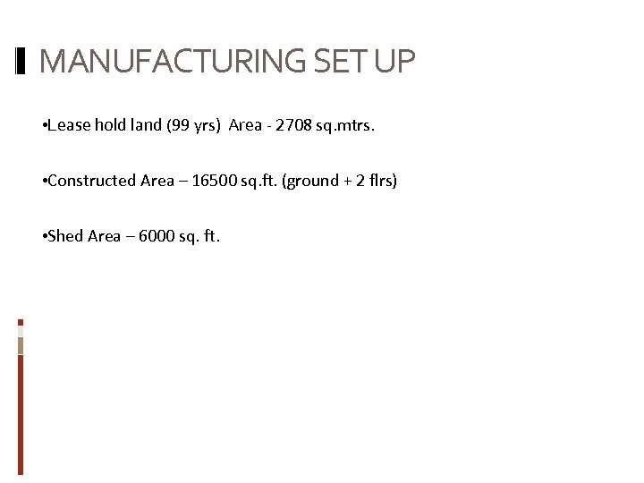 MANUFACTURING SET UP • Lease hold land (99 yrs) Area - 2708 sq. mtrs.