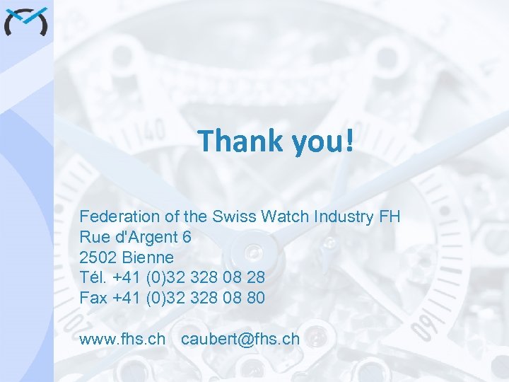 Thank you! Federation of the Swiss Watch Industry FH Rue d'Argent 6 2502 Bienne
