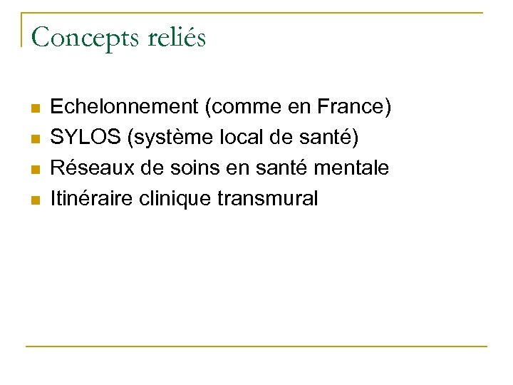 Concepts reliés n n Echelonnement (comme en France) SYLOS (système local de santé) Réseaux