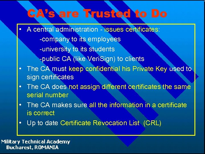 CA’s are Trusted to Do • A central administration - issues certificates: -company to