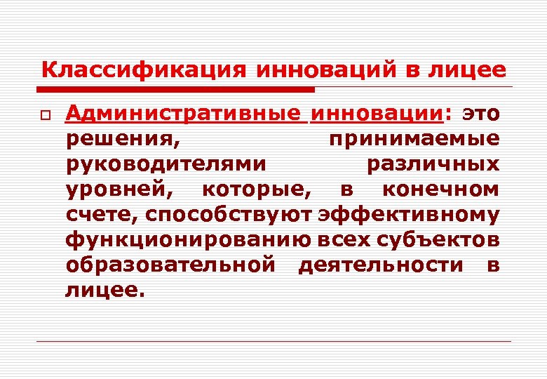 Классификация инноваций в лицее o Административные инновации: это решения, принимаемые руководителями различных уровней, которые,