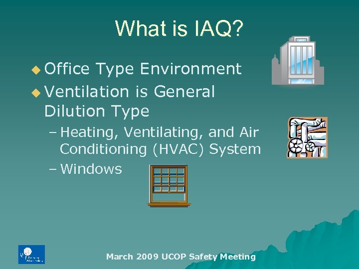 What is IAQ? u Office Type Environment u Ventilation is General Dilution Type –
