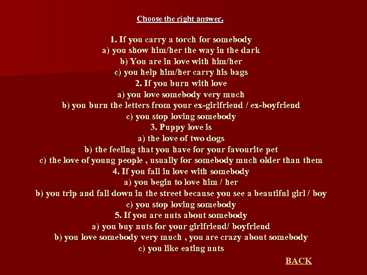 Choose the right answer. 1. If you carry a torch for somebody a) you