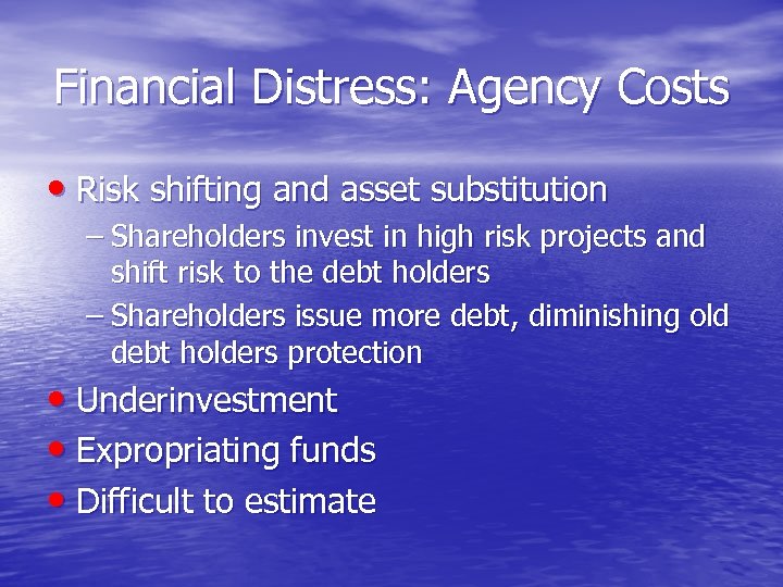 Financial Distress: Agency Costs • Risk shifting and asset substitution – Shareholders invest in