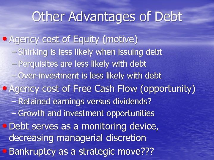 Other Advantages of Debt • Agency cost of Equity (motive) – Shirking is less