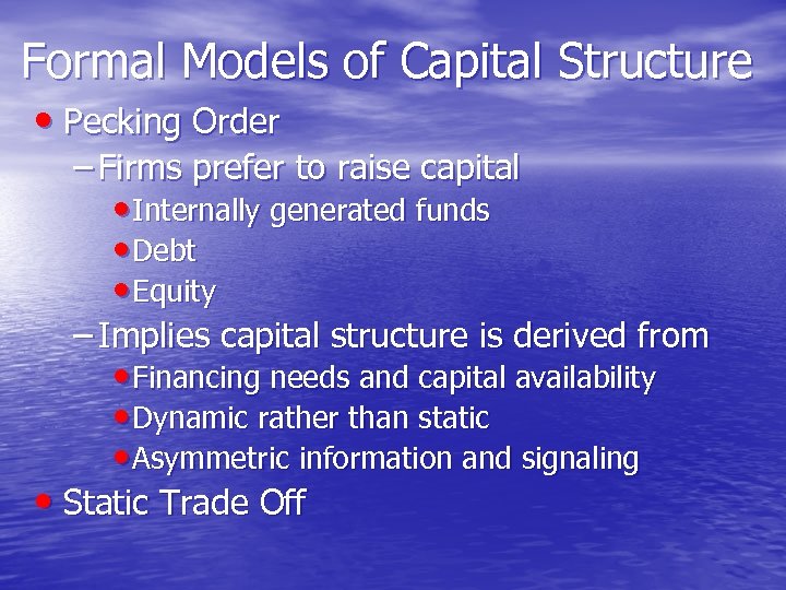 Formal Models of Capital Structure • Pecking Order – Firms prefer to raise capital