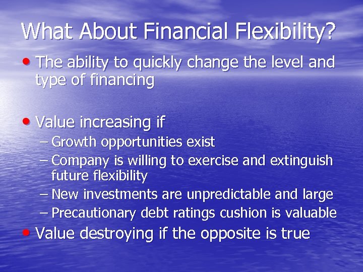 What About Financial Flexibility? • The ability to quickly change the level and type