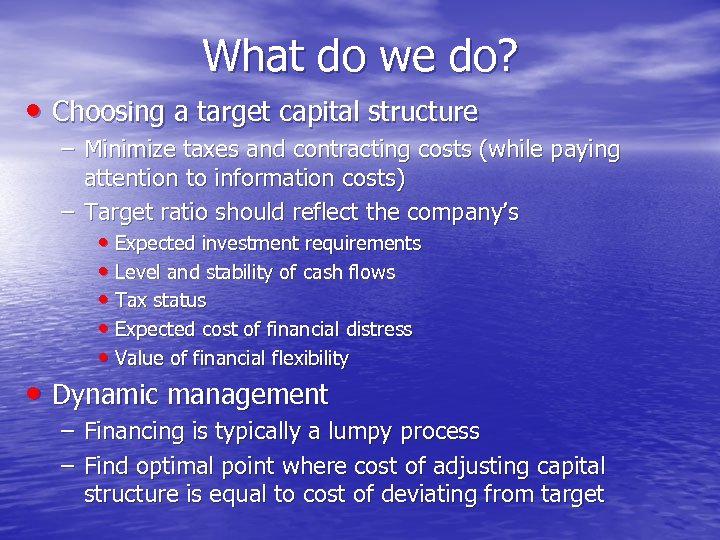 What do we do? • Choosing a target capital structure – Minimize taxes and