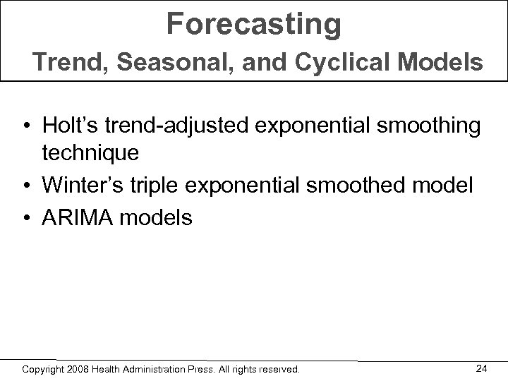 Forecasting Trend, Seasonal, and Cyclical Models • Holt’s trend-adjusted exponential smoothing technique • Winter’s