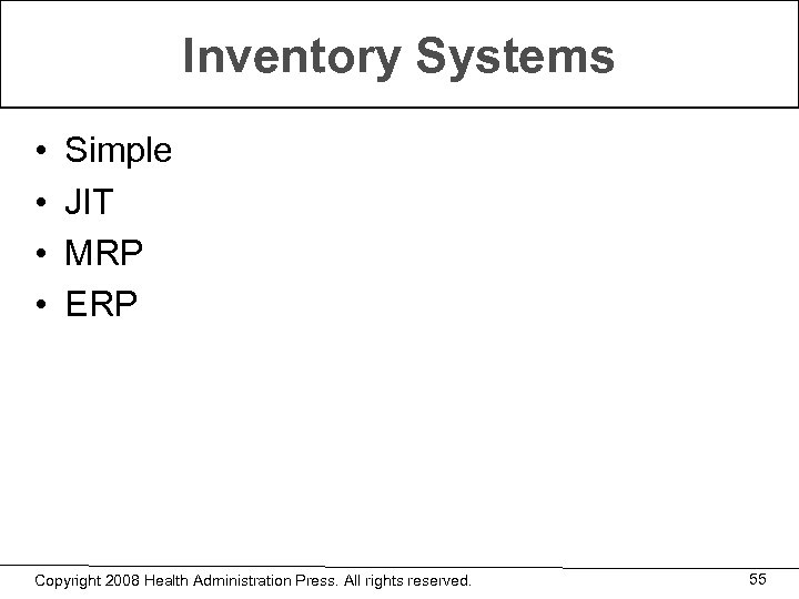 Inventory Systems • • Simple JIT MRP ERP Copyright 2008 Health Administration Press. All