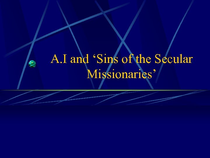 A. I and ‘Sins of the Secular Missionaries’ 