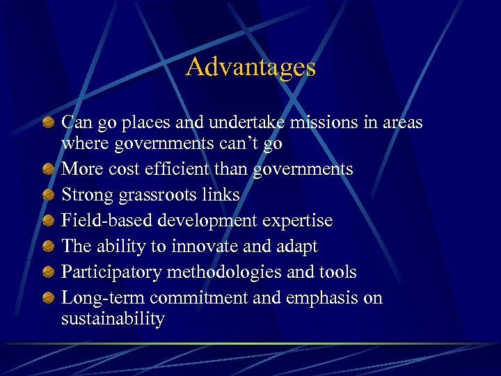 Advantages Can go places and undertake missions in areas where governments can’t go More