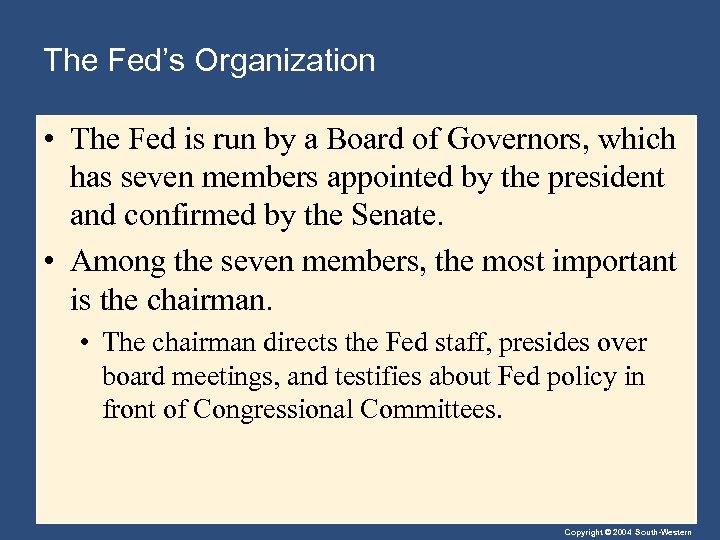 The Fed’s Organization • The Fed is run by a Board of Governors, which
