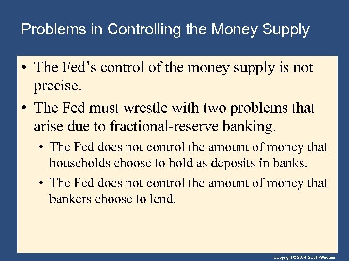Problems in Controlling the Money Supply • The Fed’s control of the money supply