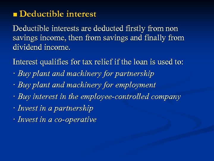 n Deductible interests are deducted firstly from non savings income, then from savings and