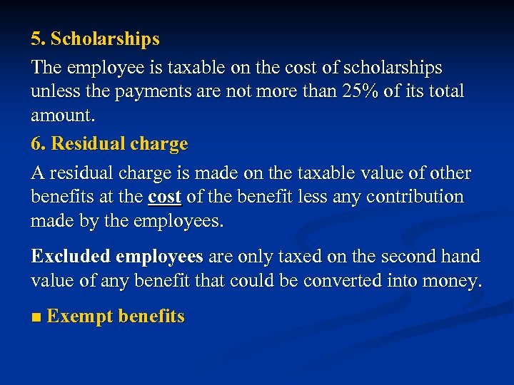 5. Scholarships The employee is taxable on the cost of scholarships unless the payments