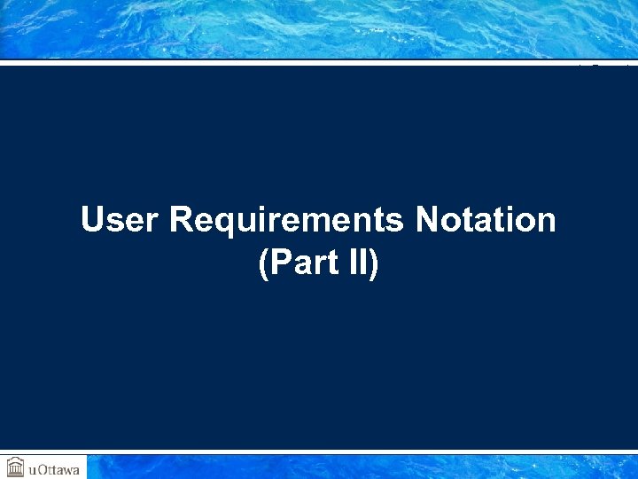 SEG 3101 (Fall 2009) User Requirements Notation (Part II) Gunter Mussbacher, University of Ottawa