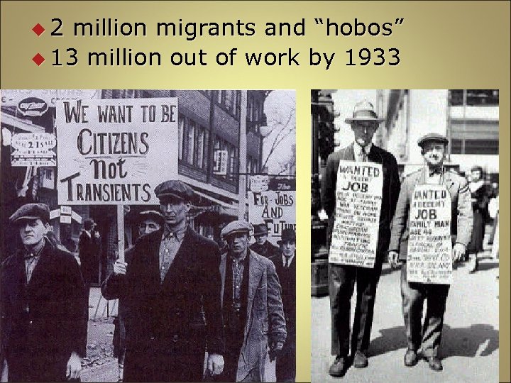 u 2 million migrants and “hobos” u 13 million out of work by 1933