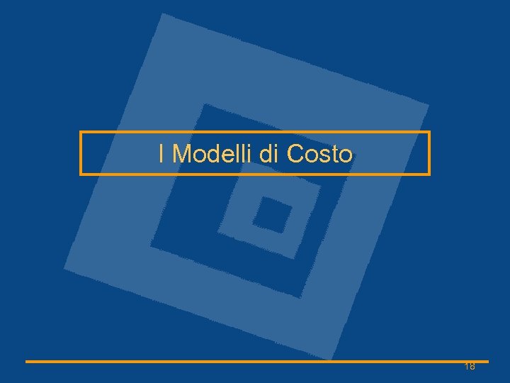 I Modelli di Costo 18 