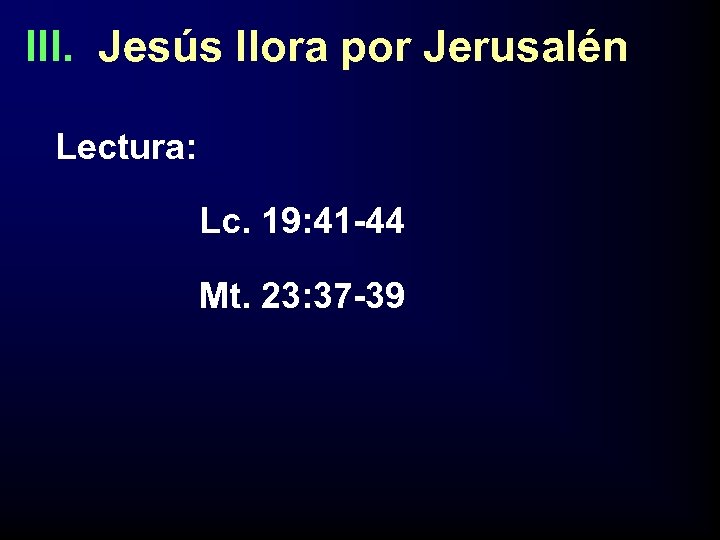 III. Jesús llora por Jerusalén Lectura: Lc. 19: 41 -44 Mt. 23: 37 -39