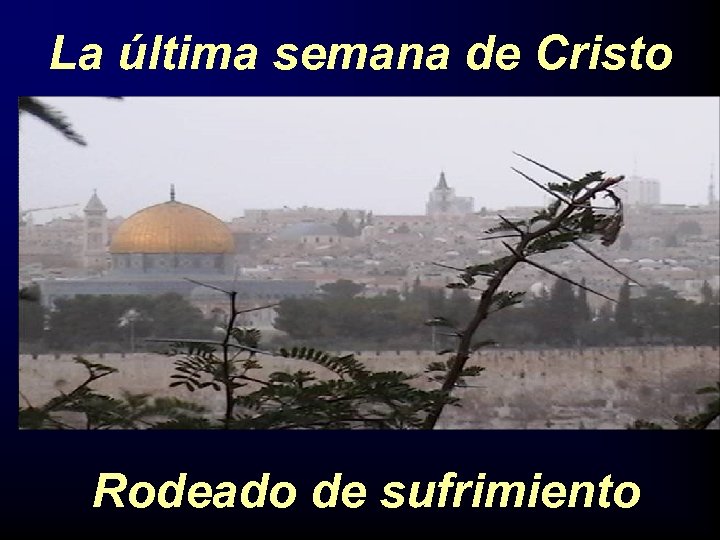 La última semana de Cristo Rodeado de sufrimiento 
