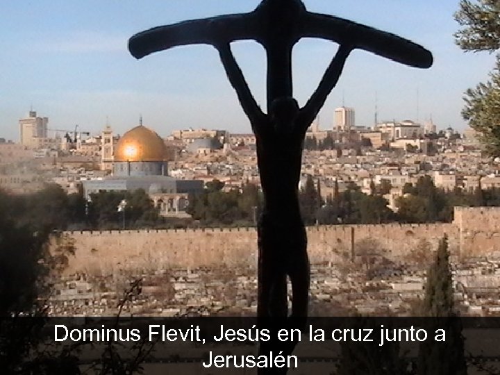 Dominus Flevit, Jesús en la cruz junto a Jerusalén 
