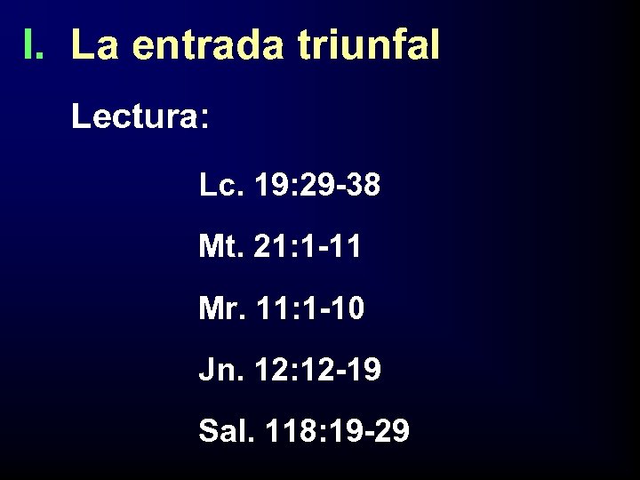 I. La entrada triunfal Lectura: Lc. 19: 29 -38 Mt. 21: 1 -11 Mr.