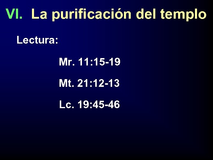 VI. La purificación del templo Lectura: Mr. 11: 15 -19 Mt. 21: 12 -13