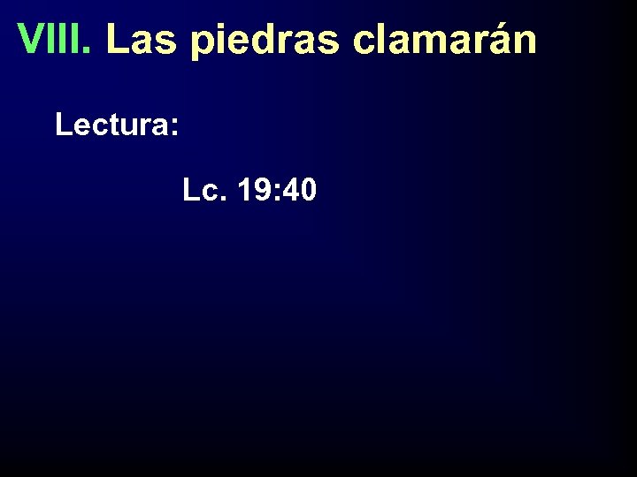 VIII. Las piedras clamarán Lectura: Lc. 19: 40 