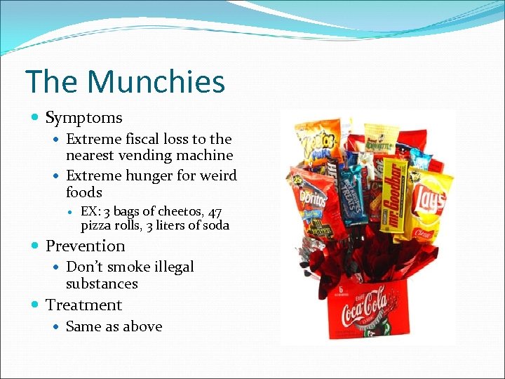 The Munchies Symptoms Extreme fiscal loss to the nearest vending machine Extreme hunger for